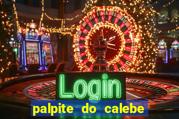 palpite do calebe para hoje